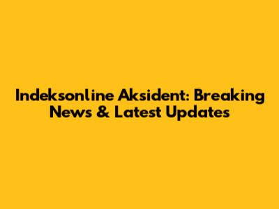 Indeksonline Aksident: Breaking News & Latest Updates