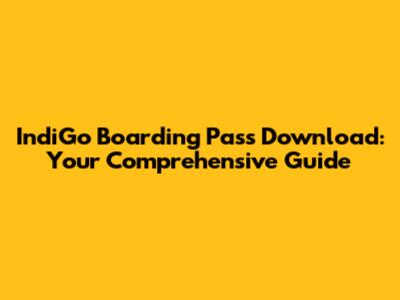 IndiGo Boarding Pass Download: Your Comprehensive Guide