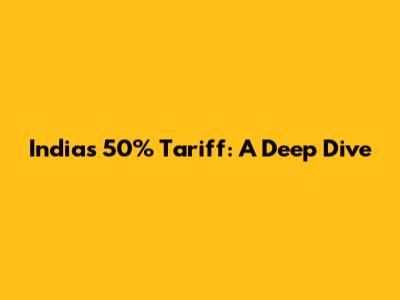 India's 50% Tariff: A Deep Dive