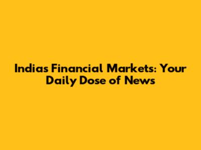 India's Financial Markets: Your Daily Dose of News