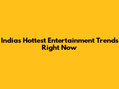 India's Hottest Entertainment Trends Right Now