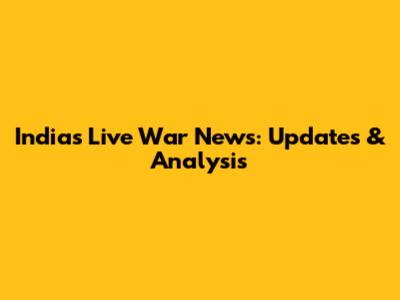 India's Live War News: Updates & Analysis