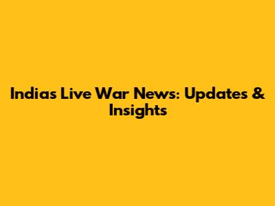 India's Live War News: Updates & Insights