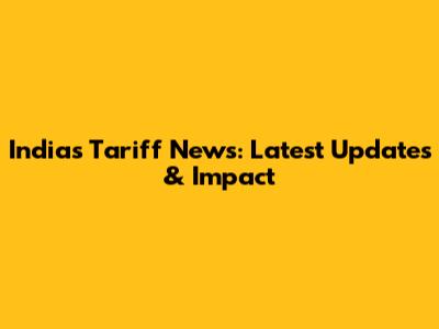 India's Tariff News: Latest Updates & Impact