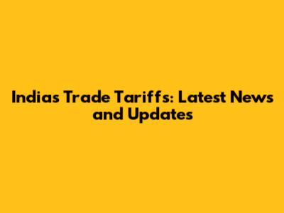 India's Trade Tariffs: Latest News and Updates