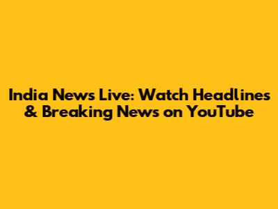 India News Live: Watch Headlines & Breaking News on YouTube