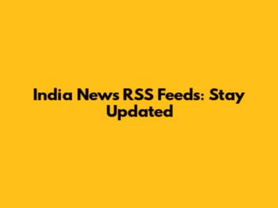 India News RSS Feeds: Stay Updated