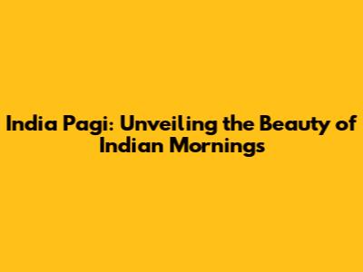 India Pagi: Unveiling the Beauty of Indian Mornings