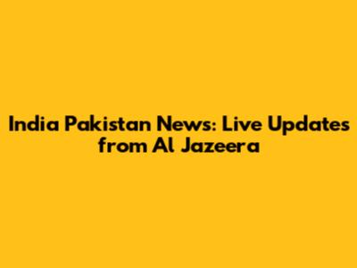 India Pakistan News: Live Updates from Al Jazeera