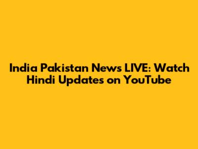 India Pakistan News LIVE: Watch Hindi Updates on YouTube