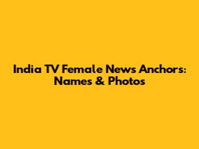 India TV Female News Anchors: Names & Photos