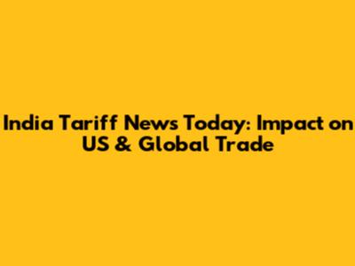 India Tariff News Today: Impact on US & Global Trade