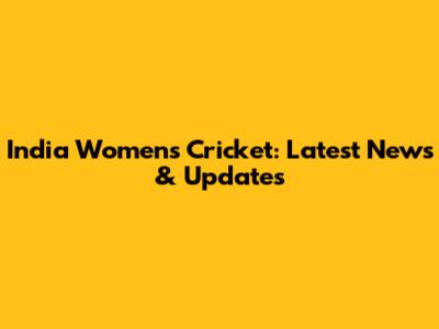 India Women's Cricket: Latest News & Updates