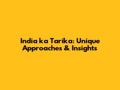 India ka Tarika: Unique Approaches & Insights