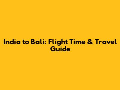 India to Bali: Flight Time & Travel Guide