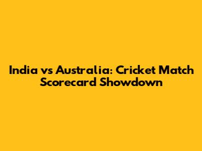 India vs Australia: Cricket Match Scorecard Showdown