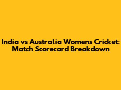 India vs Australia Women's Cricket: Match Scorecard Breakdown