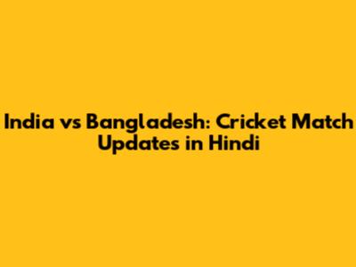 India vs Bangladesh: Cricket Match Updates in Hindi