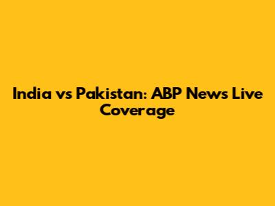 India vs Pakistan: ABP News Live Coverage