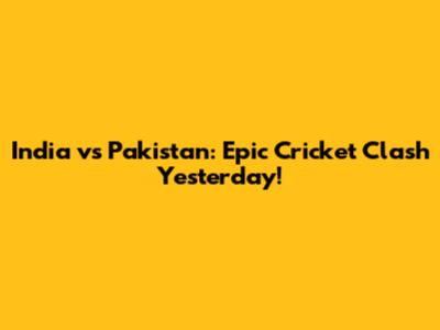 India vs Pakistan: Epic Cricket Clash Yesterday!