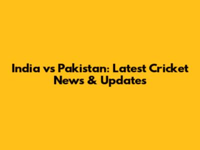 India vs Pakistan: Latest Cricket News & Updates