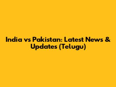 India vs Pakistan: Latest News & Updates (Telugu)