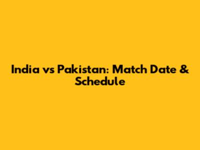 India vs Pakistan: Match Date & Schedule