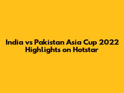 India vs Pakistan Asia Cup 2022 Highlights on Hotstar