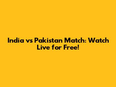 India vs Pakistan Match: Watch Live for Free!