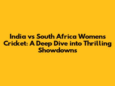 India vs South Africa Women's Cricket: A Deep Dive into Thrilling Showdowns