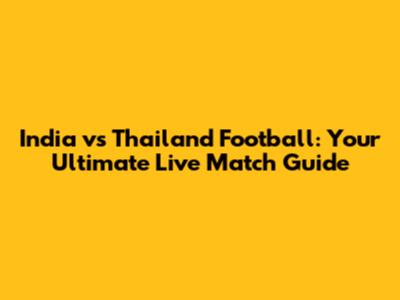 India vs Thailand Football: Your Ultimate Live Match Guide