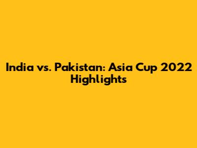 India vs. Pakistan: Asia Cup 2022 Highlights
