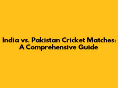 India vs. Pakistan Cricket Matches: A Comprehensive Guide