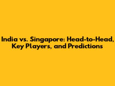 India vs. Singapore: Head-to-Head, Key Players, and Predictions
