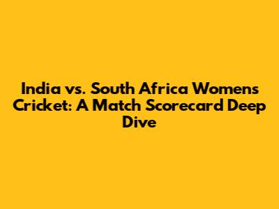India vs. South Africa Women's Cricket: A Match Scorecard Deep Dive