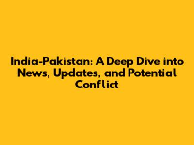 India-Pakistan: A Deep Dive into News, Updates, and Potential Conflict