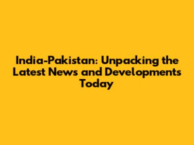 India-Pakistan: Unpacking the Latest News and Developments Today
