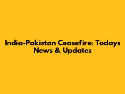 India-Pakistan Ceasefire: Today's News & Updates