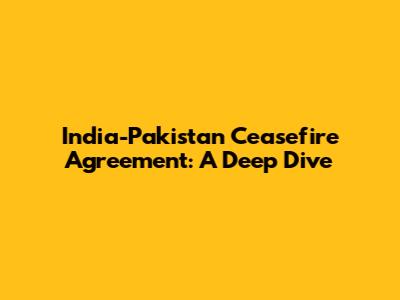 India-Pakistan Ceasefire Agreement: A Deep Dive