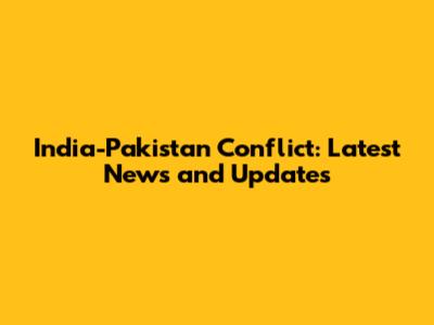 India-Pakistan Conflict: Latest News and Updates