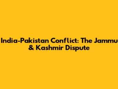 India-Pakistan Conflict: The Jammu & Kashmir Dispute