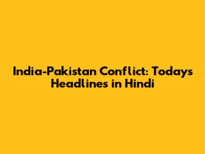 India-Pakistan Conflict: Today's Headlines in Hindi
