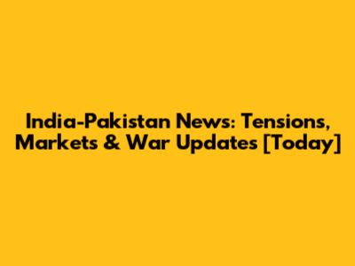 India-Pakistan News: Tensions, Markets & War Updates [Today]