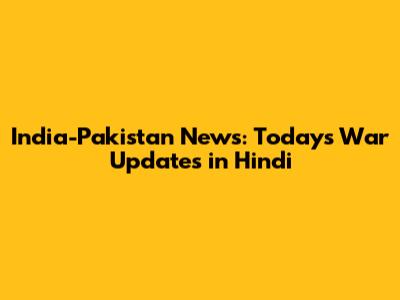 India-Pakistan News: Today's War Updates in Hindi