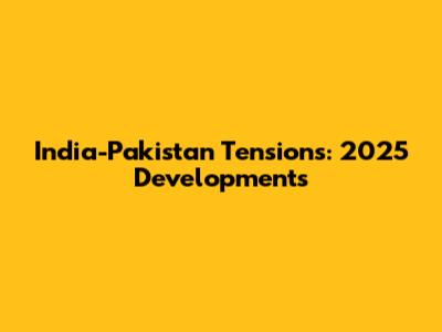India-Pakistan Tensions: 2025 Developments