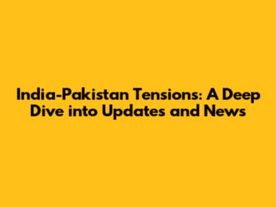 India-Pakistan Tensions: A Deep Dive into Updates and News