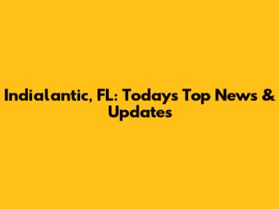 Indialantic, FL: Today's Top News & Updates