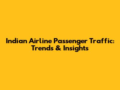 Indian Airline Passenger Traffic: Trends & Insights