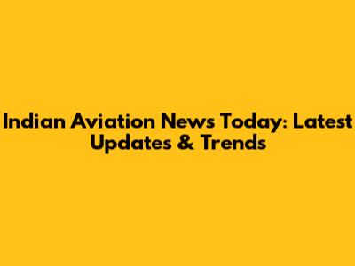 Indian Aviation News Today: Latest Updates & Trends