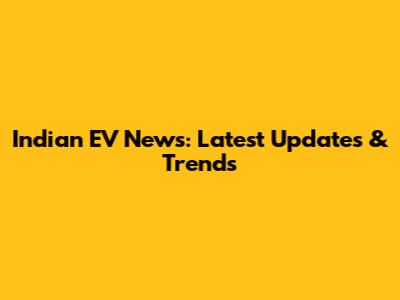 Indian EV News: Latest Updates & Trends